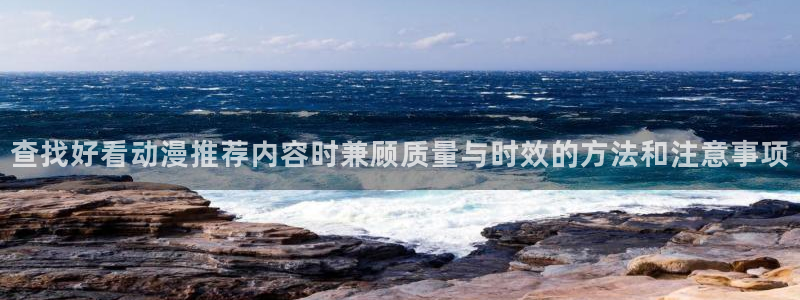 挖掘机的动画片:查找好看动漫推荐内容时兼顾质量与时效的方法和注意事项